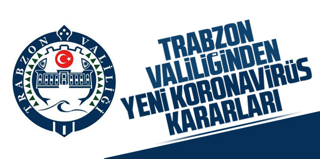 Trabzon Valiliği'nden yeni koronavirüs kararları