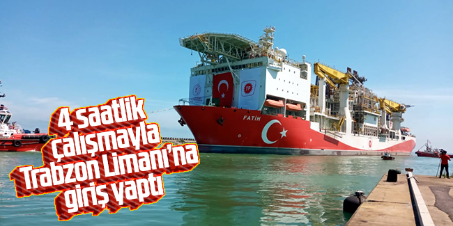 Fatih Sondaj Gemisi 4 saatlik çalışmanın ardından Trabzon Limanı’na giriş yaptı