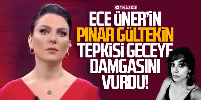 Ece Üner'in Pınar Gültekin tepkisi geceye damgasını vurdu