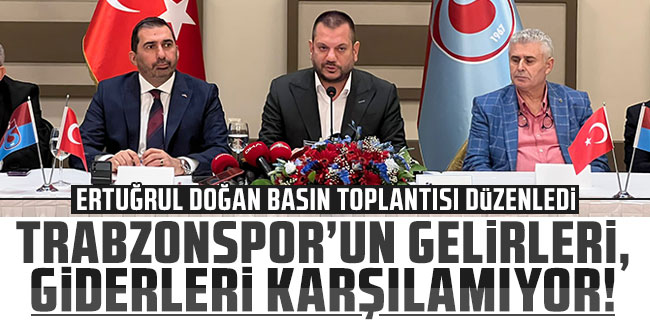  Ertuğrul Doğan: Trabzonspor'un gelirleri, giderleri karşılamıyor