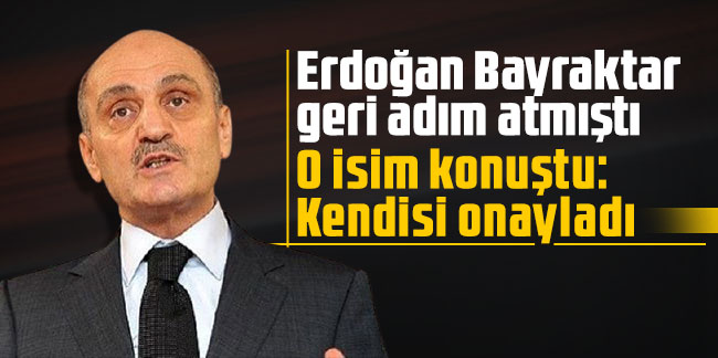 Erdoğan Bayraktar geri adım atmıştı! O isim konuştu: Kendisi onayladı