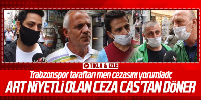 Trabzonspor taraftarı men cezasını yorumladı; ''Art niyetli olan ceza Cas'tan döner''