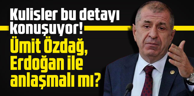 Kulisler bu detayı konuşuyor! Ümit Özdağ, Erdoğan ile anlaşmalı mı?