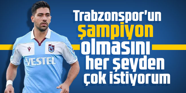 Bakasetas: Trabzonspor'un şampiyonluğu her şeyden çok istiyorum