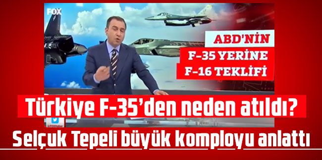Türkiye F-35’den neden atıldı? Selçuk Tepeli büyük komployu anlattı