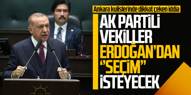 Ankara kulislerinde dikkat çeken iddia! AK Partili vekiller Erdoğan'dan ''seçim'' isteyecek!