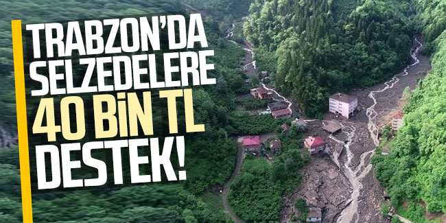 Trabzon’da selzedelere 40 bin TL destek!