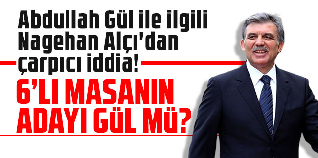 Abdullah Gül ile ilgili Nagehan Alçı'dan çarpıcı iddia!