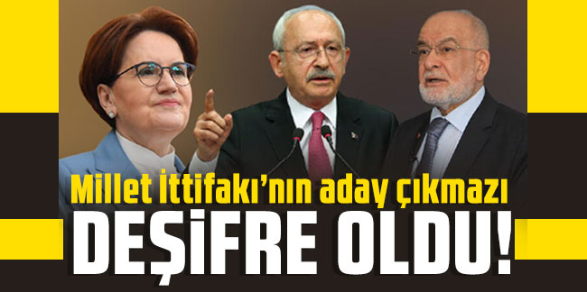 Millet İttifakı’nın aday çıkmazı deşifre oldu! Kılıçdaroğlu, Akşener, Karamollaoğlu, İmamoğlu...