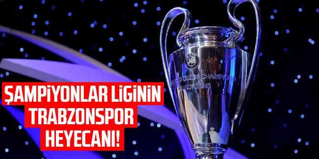 Şampiyonlar Ligi'nin Trabzonspor heyecanı!