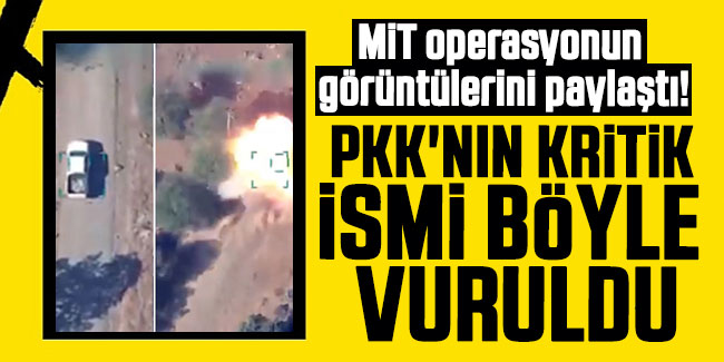 MİT operasyonun görüntülerini paylaştı! PKK'nın kritik ismi böyle vuruldu