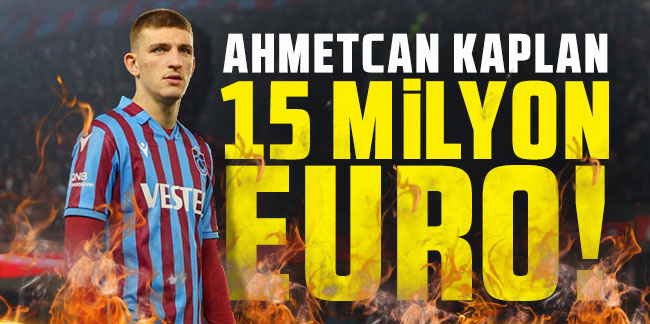 Ahmetcan Kaplan 15 milyon euro!
