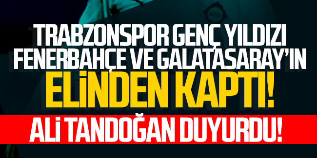 Trabzonspor genç yıldızı Fenerbahçe ve Galatasaray'ın elinden kaptı! Ali Tandoğan duyurdu!