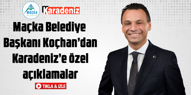 Maçka Belediye Başkanı Koçhan, karadenizgazete.com.tr'nin canlı yayın konuğu