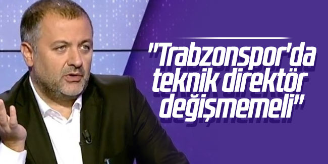 Mehmet Demirkol: "Trabzonspor'da teknik direktör değişmemeli"