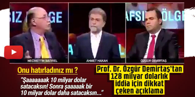 Prof. Dr. Özgür Demirtaş’tan 128 milyar dolarlık iddia için dikkat çeken açıklama