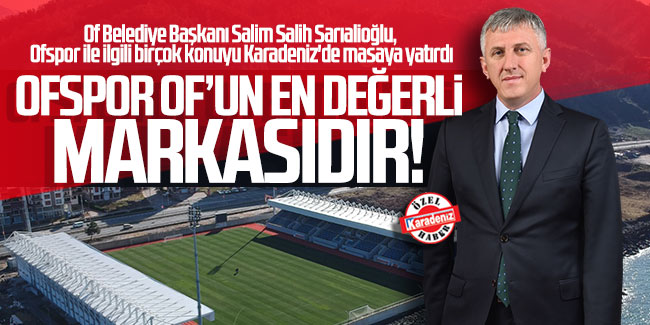 Of Belediye Başkanı Salim Salih Sarıalioğlu; ''Asıl başarı altyapıya verilen değerdir''