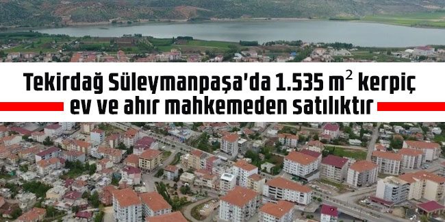 Tekirdağ Süleymanpaşa'da 1.535 m² kerpiç ev ve ahır mahkemeden satılıktır