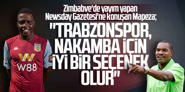 Mapeza; "Trabzonspor, Nakamba için iyi bir seçenek olur''