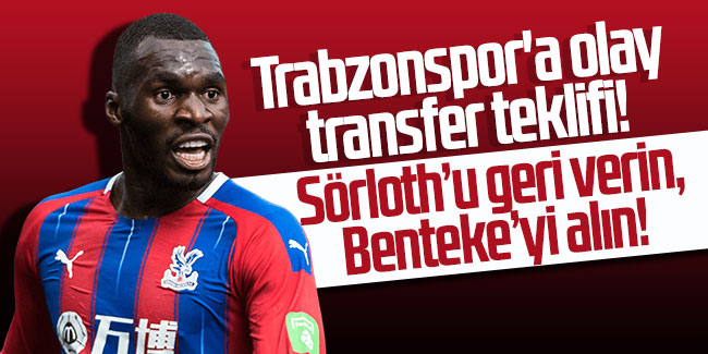 Trabzonspor'a olay transfer teklifi! Sörloth'u geri verin, Benteke'yi alın!