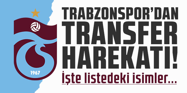 Trabzonspor'dan transfer harekatı! İşte listedeki isimler...