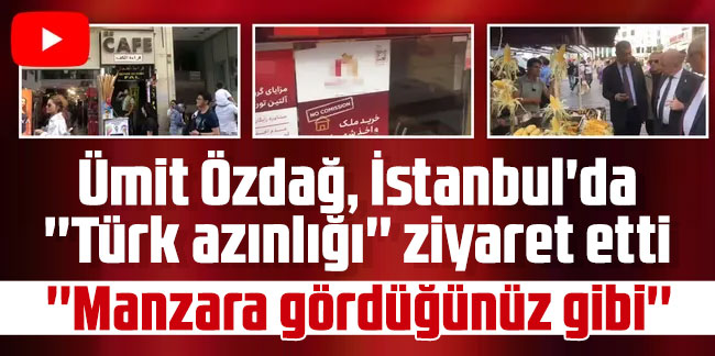 Ümit Özdağ, İstanbul'da ''Türk azınlığı'' ziyaret etti: ''Manzara gördüğünüz gibi''