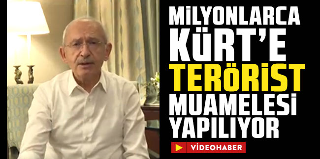 Kılıçdaroğlu: Milyonlarca Kürt'e terörist muamelesi yapılıyor