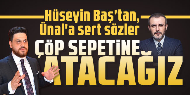 Baş'tan, AKP'li Ünal'a sert sözler: Çöp sepetine atacağız