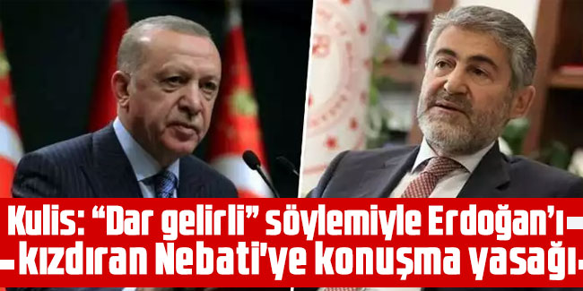 Kulis: “Dar gelirli” söylemiyle Erdoğan’ı kızdıran Nebati'ye konuşma yasağı