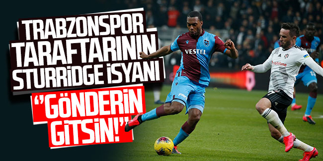 Trabzonspor taraftarının Sturridge isyanı ''Gönderin gitsin!''