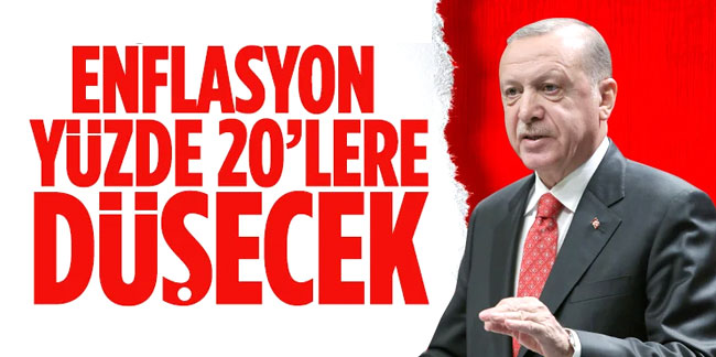 Cumhurbaşkanı Erdoğan: Enflasyon yüzde 20'ye düşecek