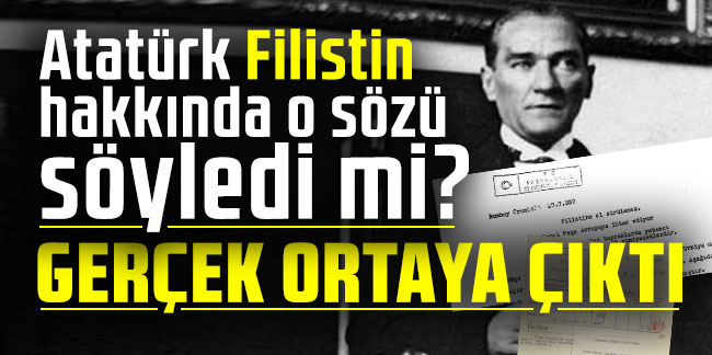 Atatürk Filistin hakkında o sözü söyledi mi? Gerçek ortaya çıktı!