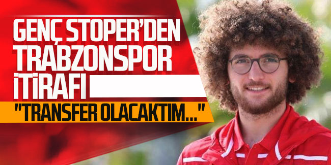 Genç stoper'den Trabzonspor itirafı: ''Transfer olacaktım...''