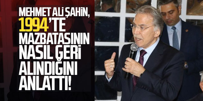 Mehmet Ali Şahin, 1994'te mazbatasının nasıl geri alındığını anlattı!