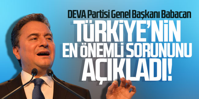 DEVA Partisi Genel Başkanı Babacan, Türkiye'nin en önemli sorununu açıkladı