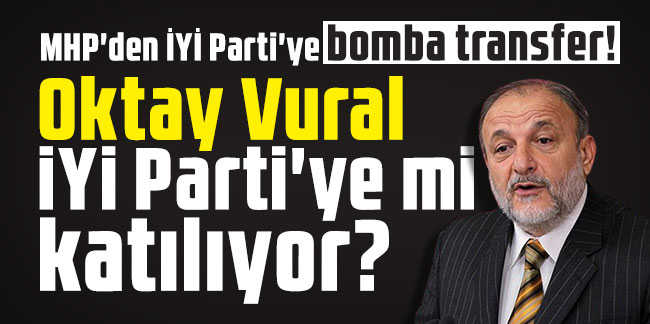 MHP'den İYİ Parti'ye bomba transfer! Oktay Vural İYİ Parti'ye mi katılıyor?