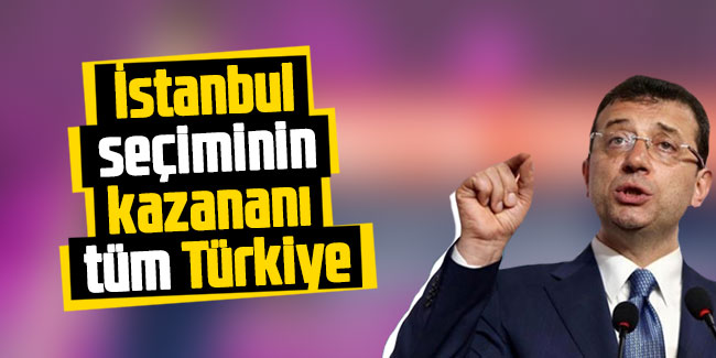 Ekrem İmamoğlu: İstanbul seçiminin kazananı tüm Türkiye
