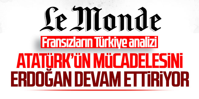 Fransızların Türkiye analizi; Atatürk'ün mücadelesini Erdoğan devam ettiriyor!