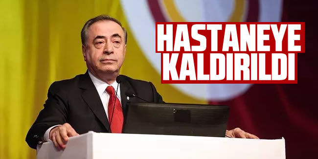 Galatasaray Kulübü Başkanı Cengiz hastaneye kaldırıldı