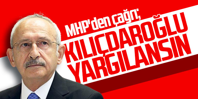 MHP'den ''Kılıçdaroğlu yargılansın'' çağrısı!