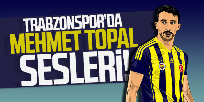 Trabzonspor'da Mehmet Topal sesleri!