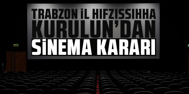 Trabzon İl Hıfzıssıhha Kurulu'ndan Sinema kararı! Açıldı mı?