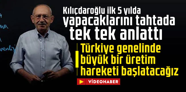 Kılıçdaroğlu ilk 5 yılda yapacaklarını tahtada tek tek anlattı: Türkiye genelinde büyük bir üretim hareketi başlatacağız
