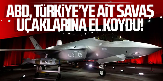 ABD, Türkiye'ye ait savaş uçaklarına el koydu!