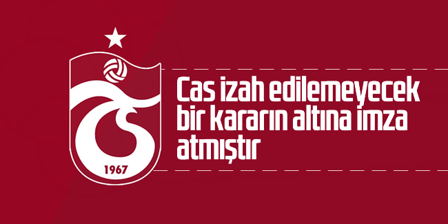 Trabzonspor; 'CAS izah edilemeyecek bir kararın altına imza atmıştır'