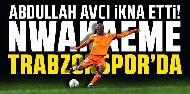 Abdullah Avcı ikna etti! Nwakaeme Trabzonspor’da!