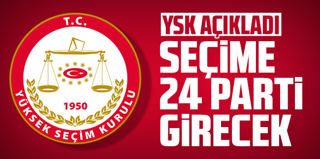 YSK açıkladı: Seçime 24 parti girecek