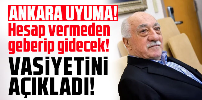 İşte Fethullah Gülen'in vasiyeti!