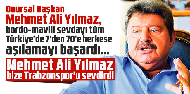 Mehmet Ali Yılmaz bize Trabzonspor'u sevdirdi