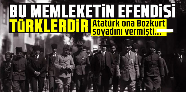 Atatürk ona Bozkurt soyadını vermişti: Bu memleketin efendisi Türklerdir